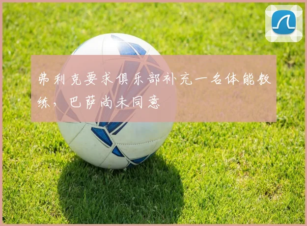 弗利克要求俱乐部补充一名体能教练，巴萨尚未同意